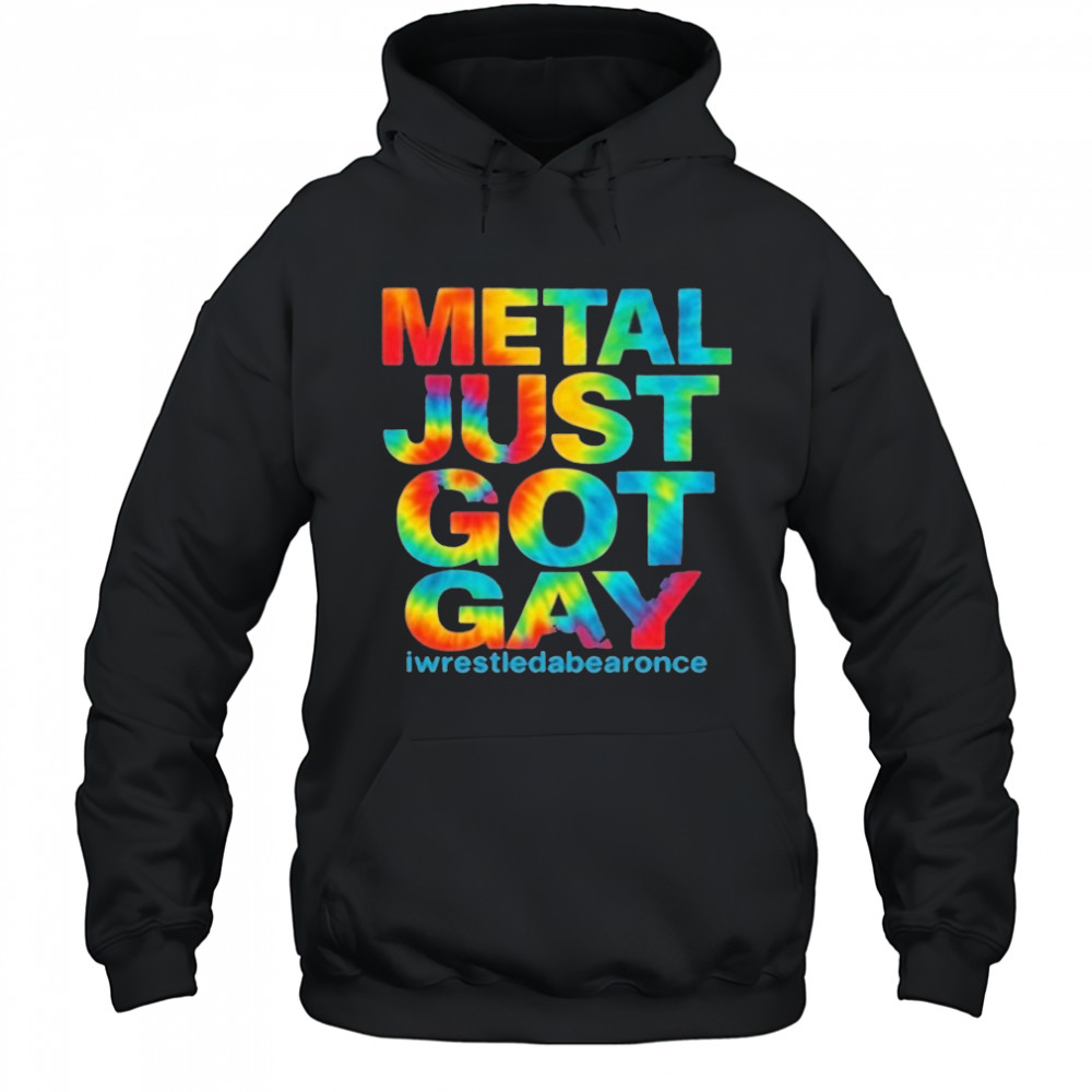 Metal Just Got Gay Iwrestledabearonce T-Shirt Hoodie