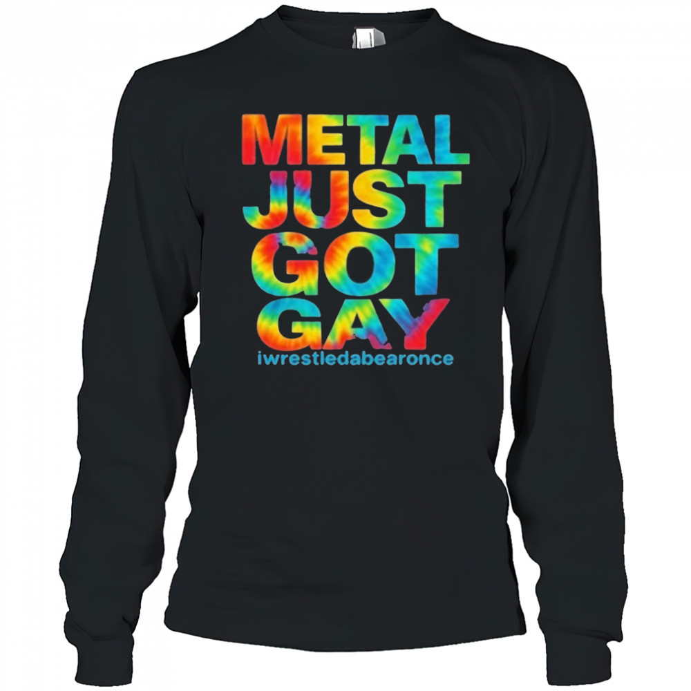 Metal Just Got Gay Iwrestledabearonce T-Shirt Long Sleeved