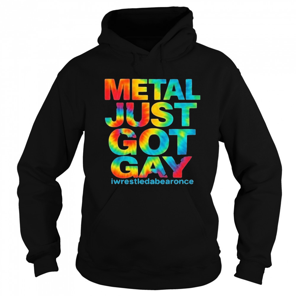 Metal Just Got Gay Iwrestledabearonce T-Shirt Sweatshirt