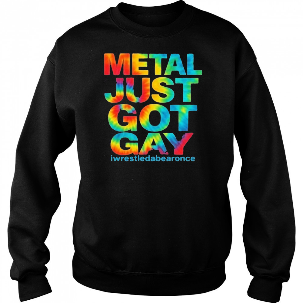 Metal Just Got Gay Iwrestledabearonce T-Shirt Hoodie