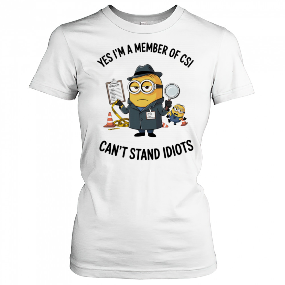 Minion yes I’m a member of CSI can’t stand idiots shirt Women's T-shirt