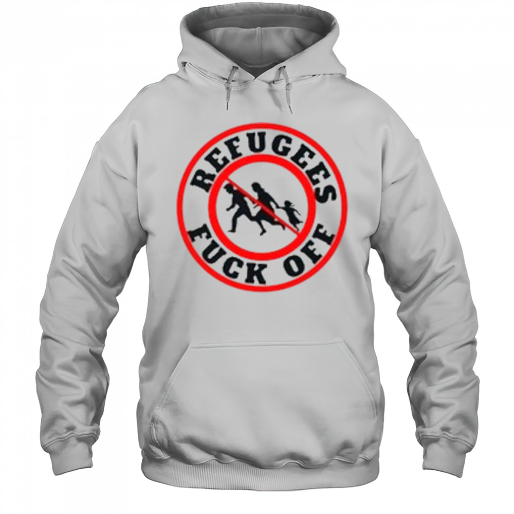 No More Refugees Fuck Off T-Shirt Hoodie