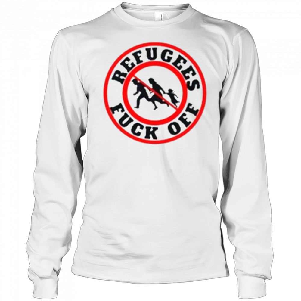 No More Refugees Fuck Off T-Shirt Long Sleeved