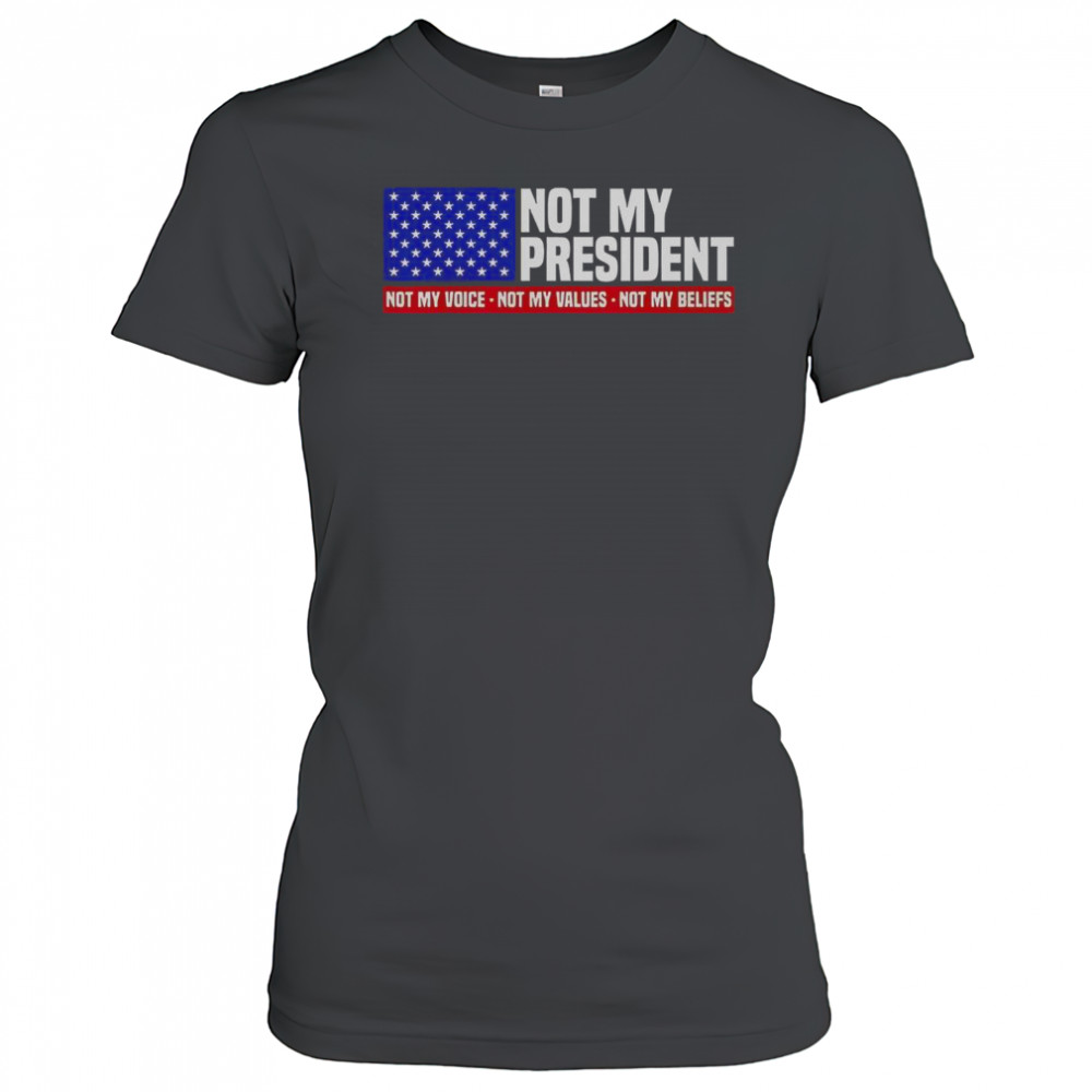 Not My President Not My Voice Not My Value Not My Beliefs T-Shirt Women's T-shirt
