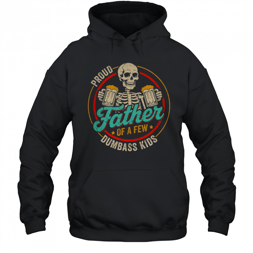 Proud Father Of A Few Dumbass Kids Funny Dad Fathers Day shirt Hoodie