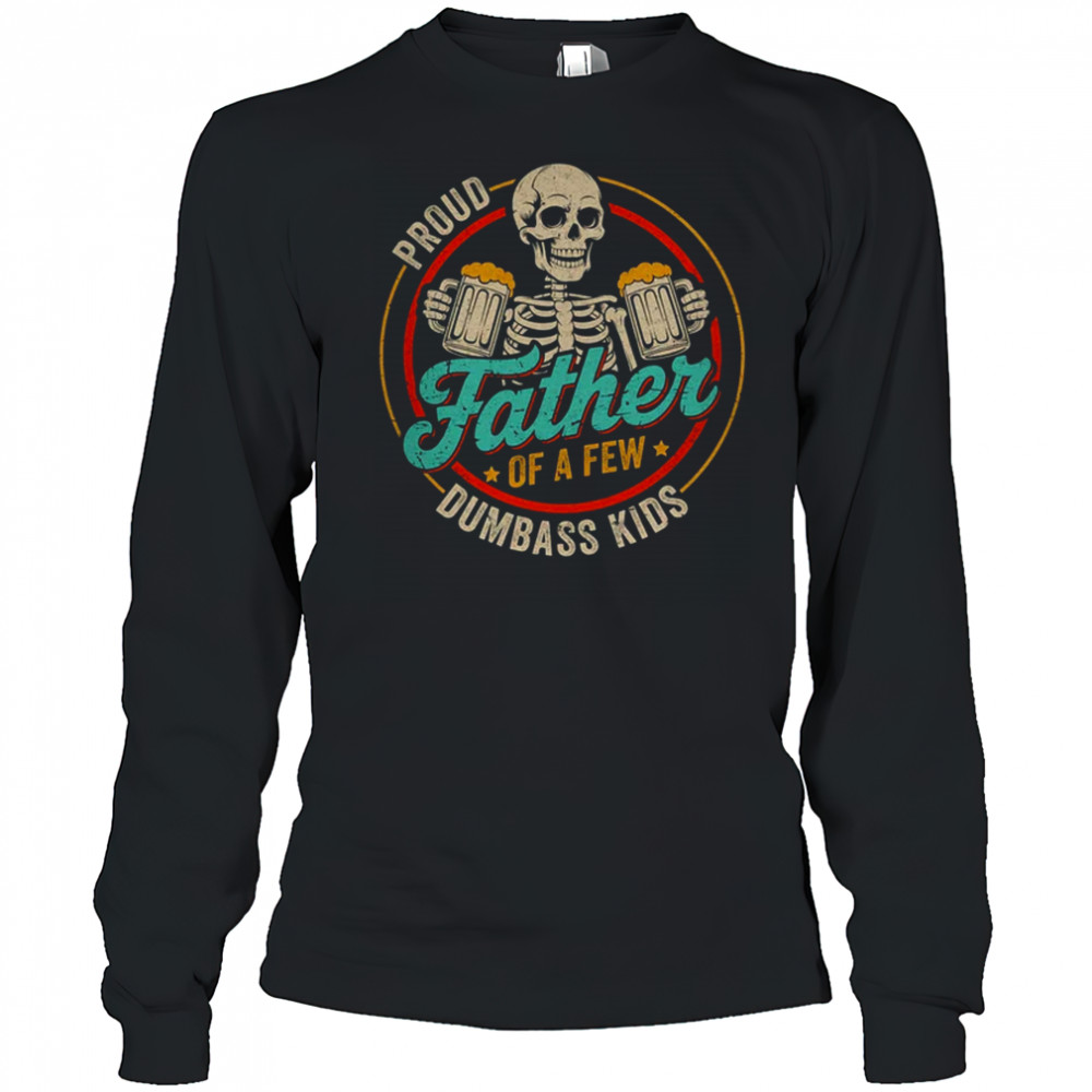 Proud Father Of A Few Dumbass Kids Funny Dad Fathers Day shirt Long Sleeved