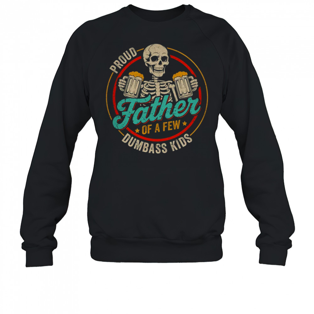 Proud Father Of A Few Dumbass Kids Funny Dad Fathers Day shirt Sweatshirt