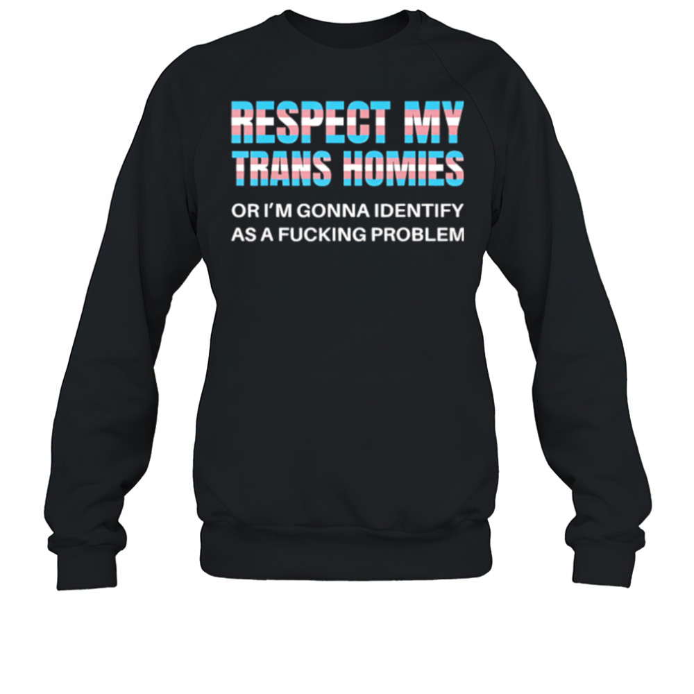 Respect my trans homies gay pride month shirt Sweatshirt