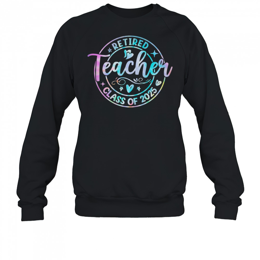 Retired Teacher Class Of 2025 Tie Dye Retirement School shirt Sweatshirt