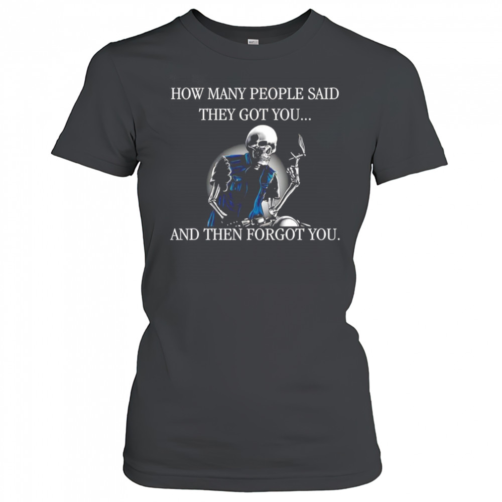 Skeleton how many people said they got you and then forgot you shirt Women's T-shirt