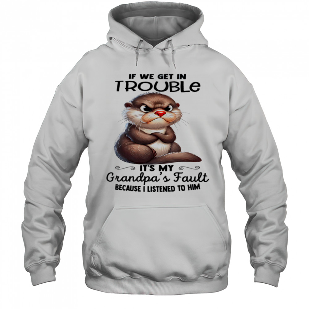 Sloth if we get in trouble it’s my grandpa’s fault because I listened to him shirt Hoodie
