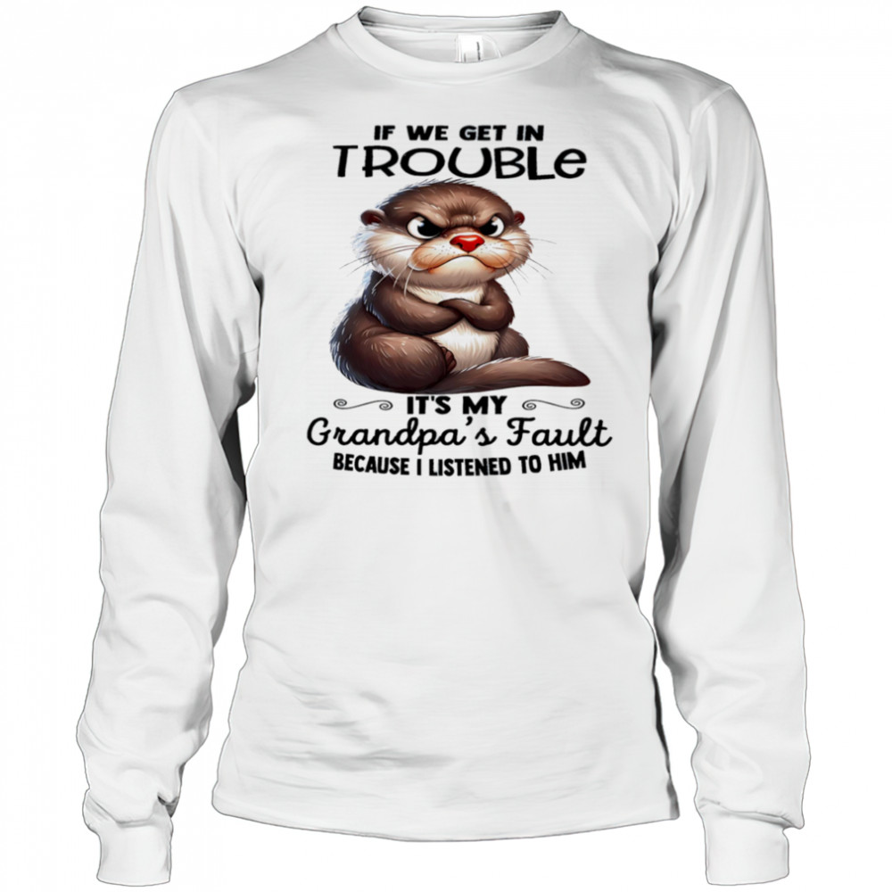 Sloth if we get in trouble it’s my grandpa’s fault because I listened to him shirt Long Sleeved