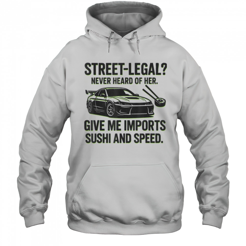Street Legal_ Imports Sushi Speed Funny Car Guy Tee T Shirt Hoodie