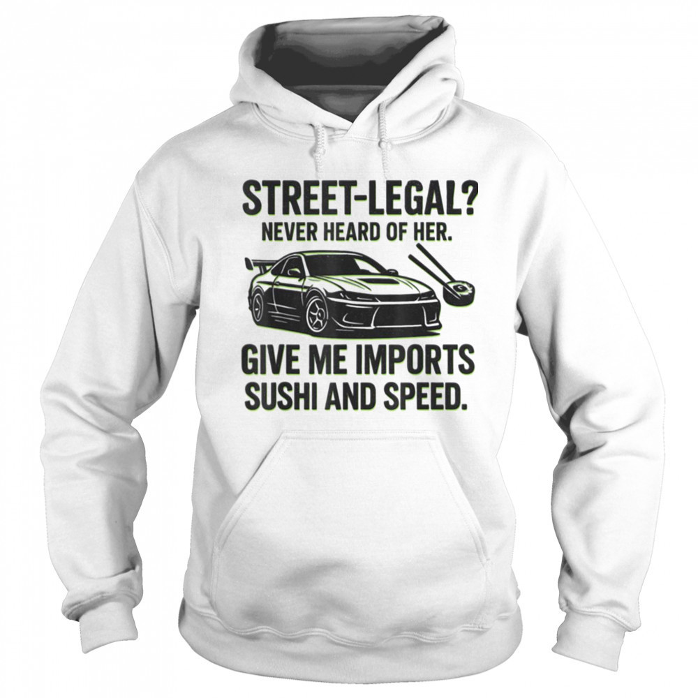 Street Legal_ Imports Sushi Speed Funny Car Guy Tee T Shirt Sweatshirt