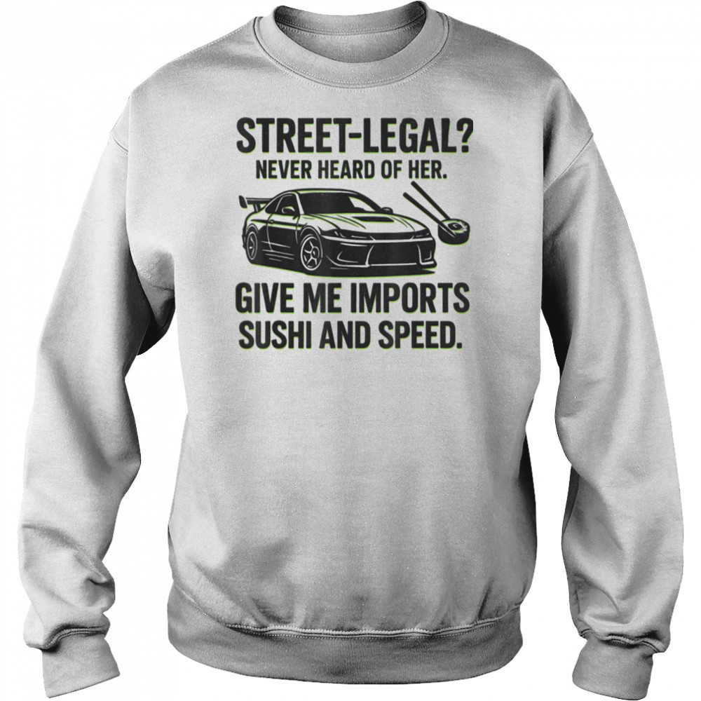 Street Legal_ Imports Sushi Speed Funny Car Guy Tee T Shirt Hoodie
