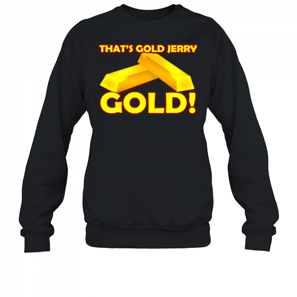 That’s gold jerry gold T-Shirt Sweatshirt