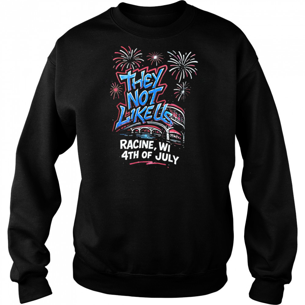 They Not Like Us Racine Wi 4th Of July shirt Hoodie