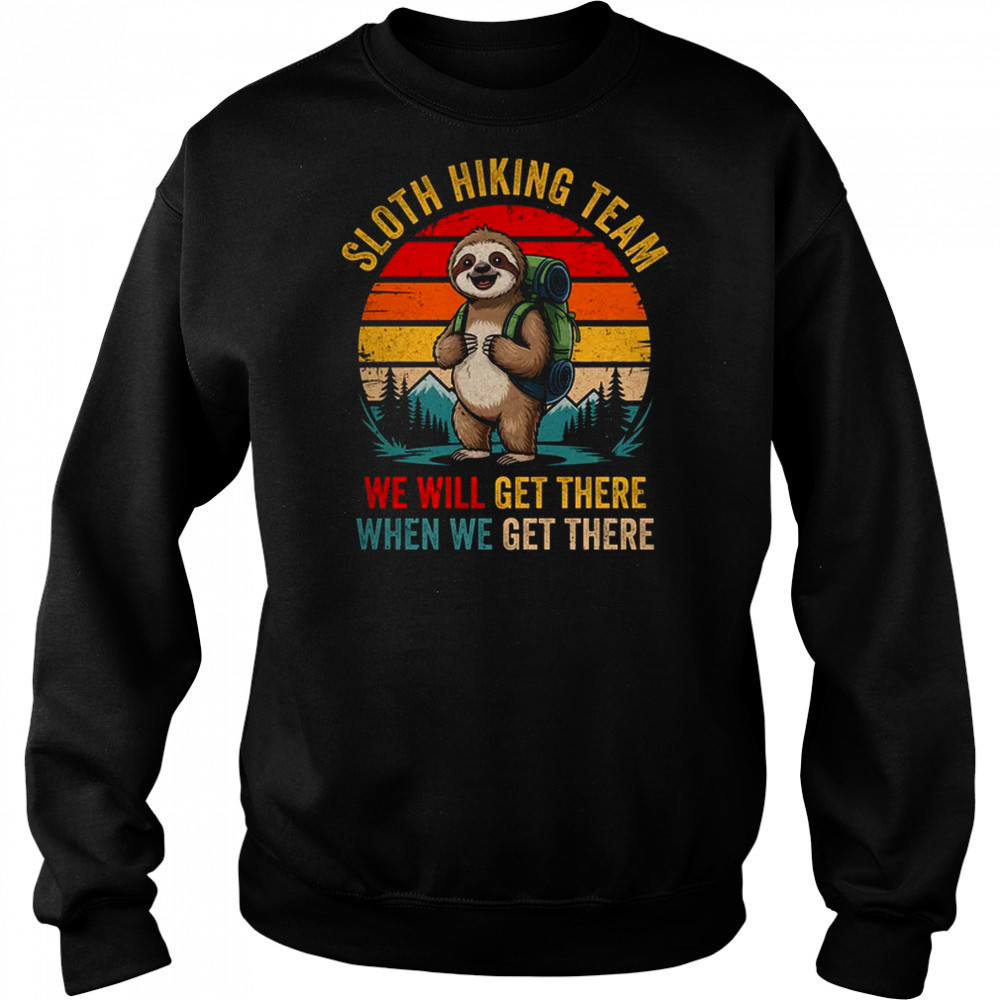 We Will Get There Sloth Hiker Funny Hiking Team Men Women shirt Hoodie