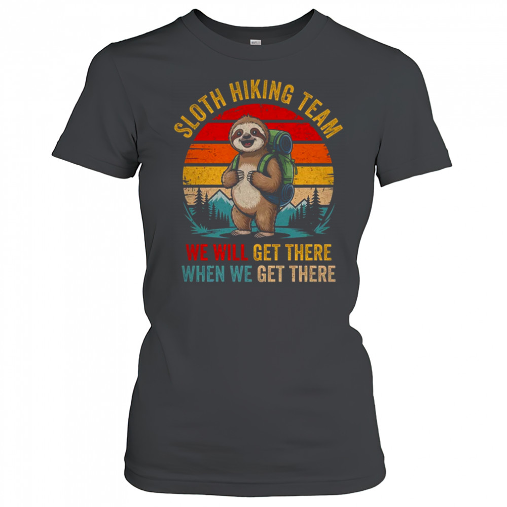 We Will Get There Sloth Hiker Funny Hiking Team Men Women shirt Women's T-shirt