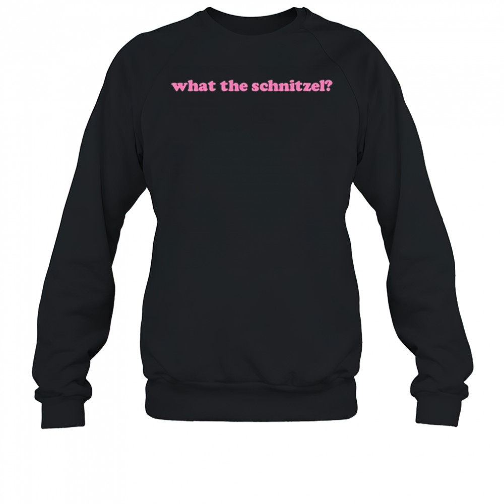 What The Schnitzel T-shirt Sweatshirt