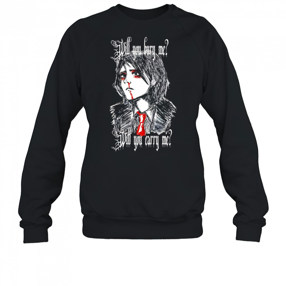 Will You Bury Me T-Shirt Sweatshirt