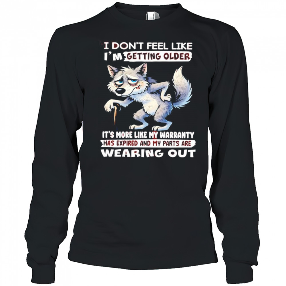 Wolf I don’t feel like I’m getting older shirt Long Sleeved