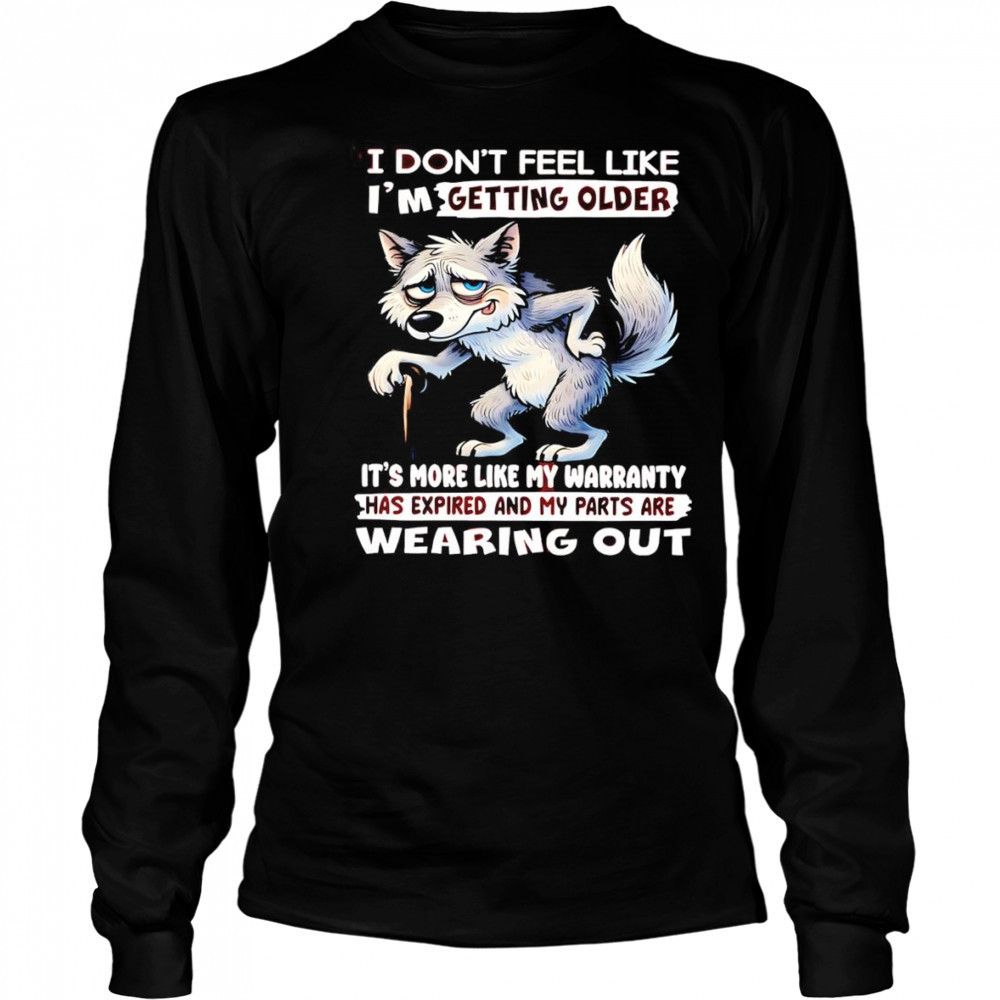 Wolf I don’t feel like I’m getting older shirt Long Sleeved