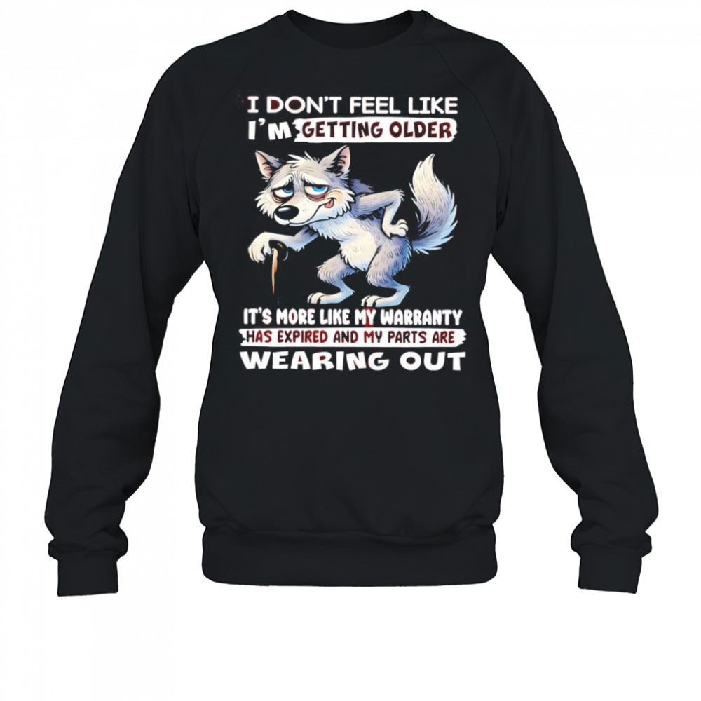 Wolf I don’t feel like I’m getting older shirt Sweatshirt