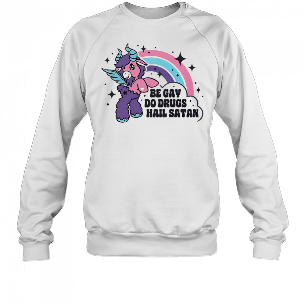 Be gay do drugs hail Satan shirt Sweatshirt