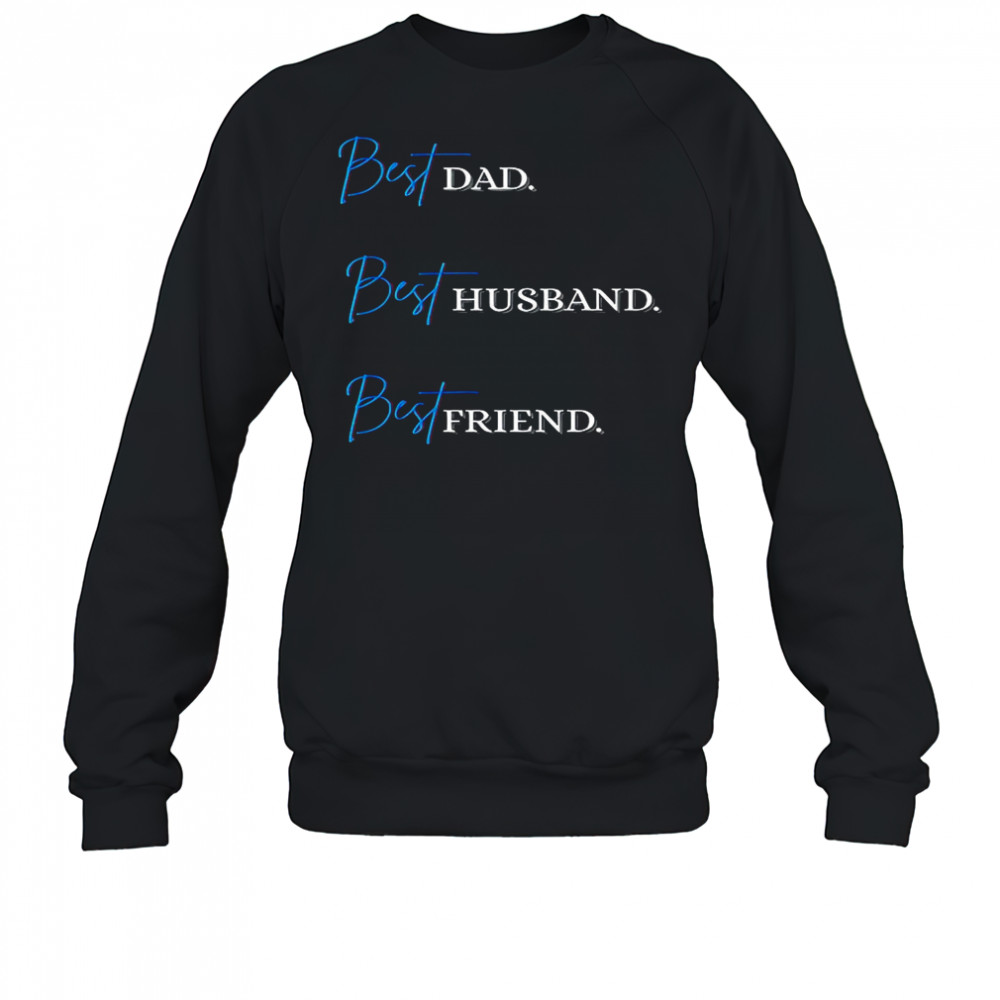 Best Dad. Best Husband. Best Friend. T-Shirt Sweatshirt