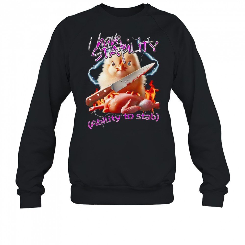 Chicken knife I have stability ability to stab shirt Sweatshirt