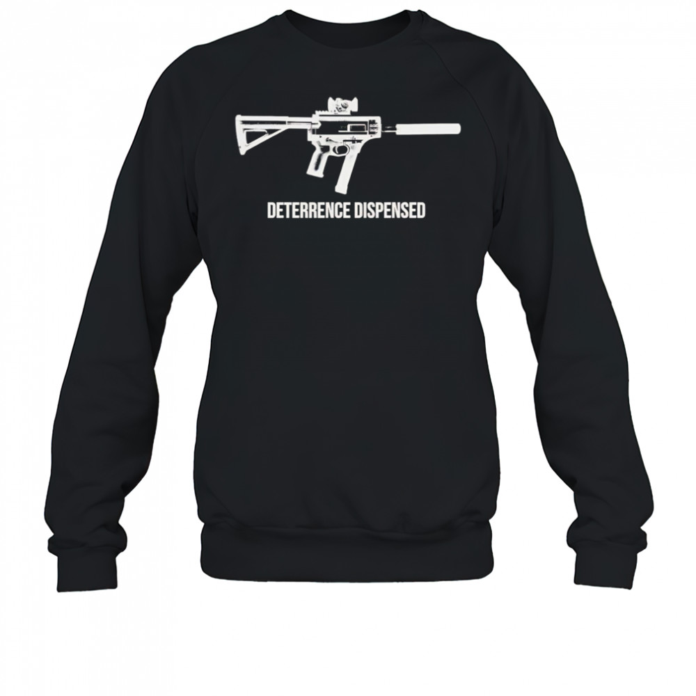 Deterrence dispensed shirt Sweatshirt