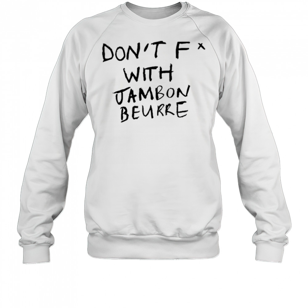 Don’t Fuck With Jambon Beurre T-shirt Sweatshirt
