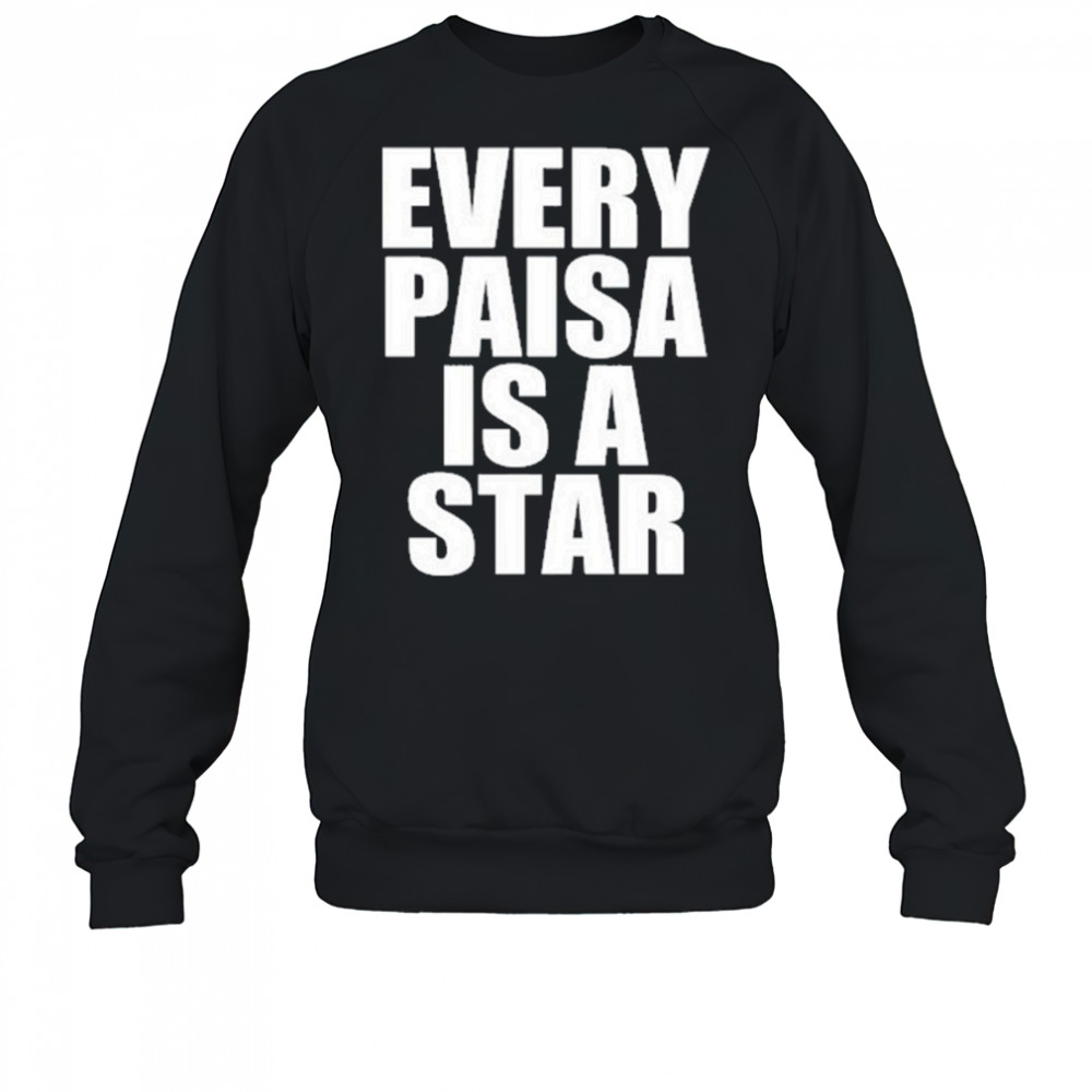 Every Paisa Is A Star T-Shirt Sweatshirt