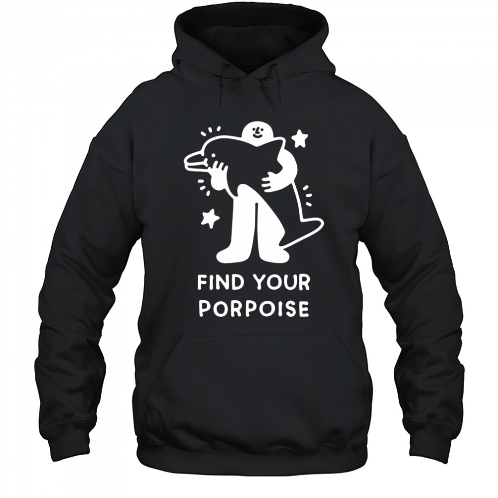 Find your porpoise shirt Hoodie