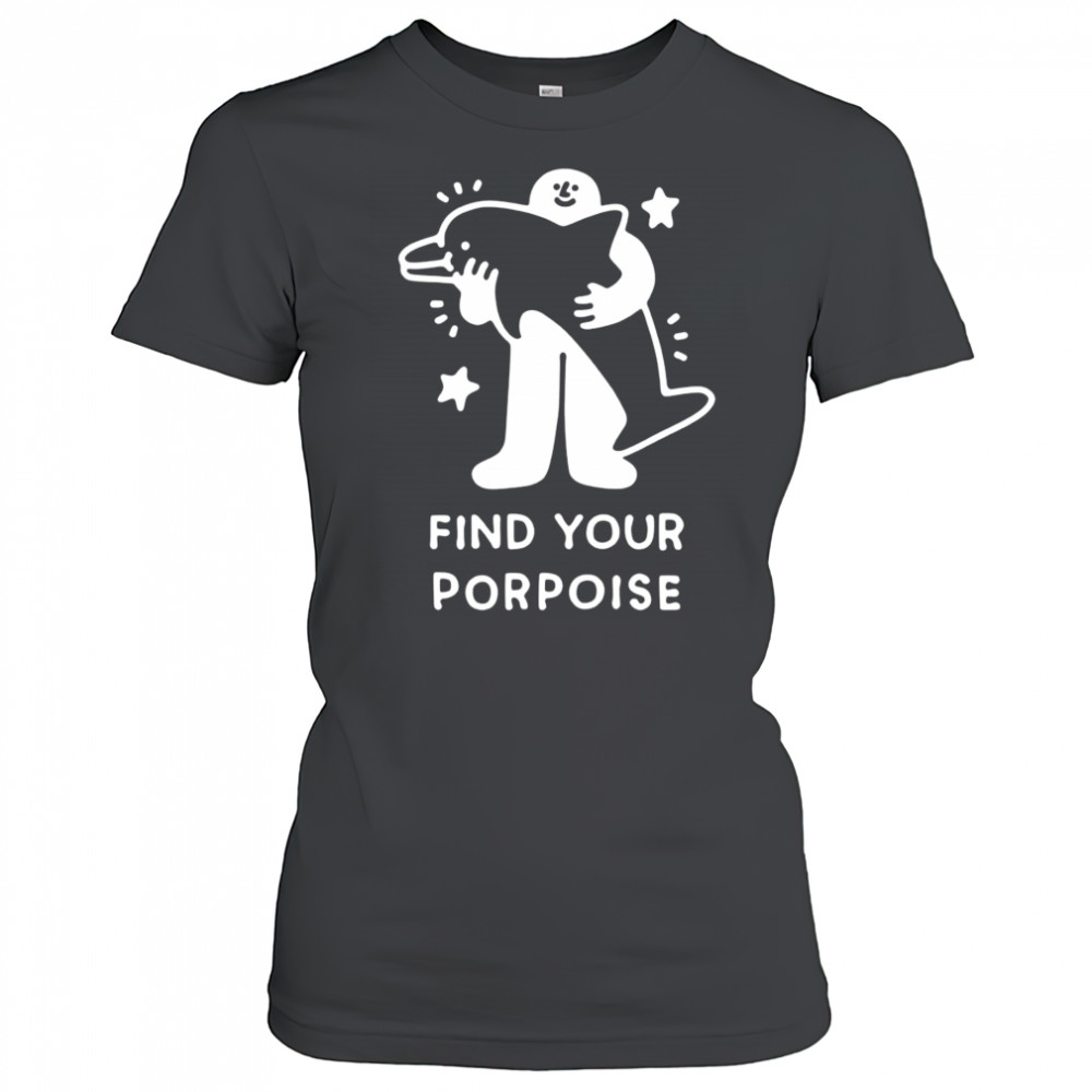 Find your porpoise shirt Women's T-shirt