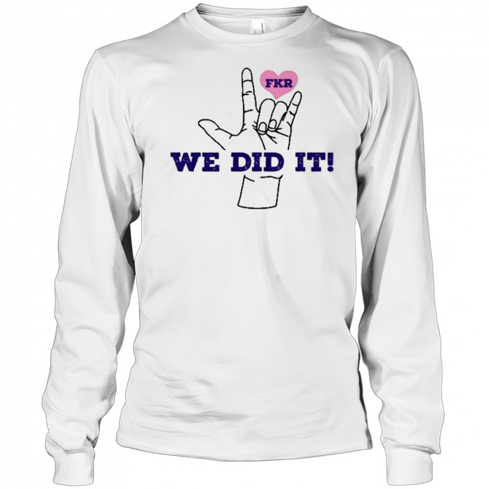 Fkr T We Did It T-Shirt Long Sleeved