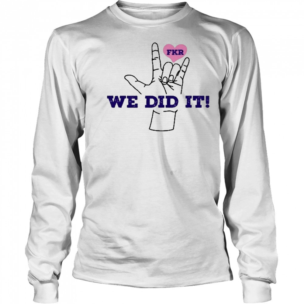 Fkr T We Did It T-Shirt Long Sleeved