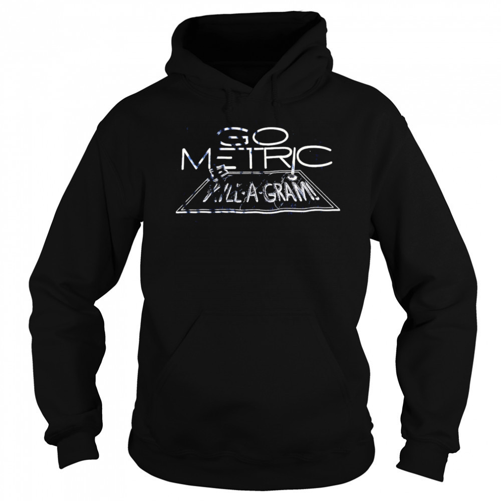 Go Metric Kill-a-gram shirt Sweatshirt