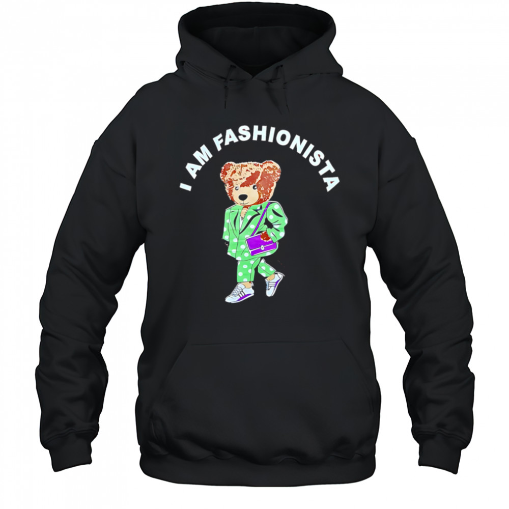 I Am Fashionista Bear style shirt Hoodie