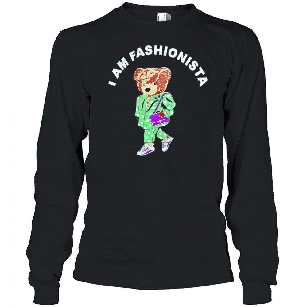 I Am Fashionista Bear style shirt Long Sleeved