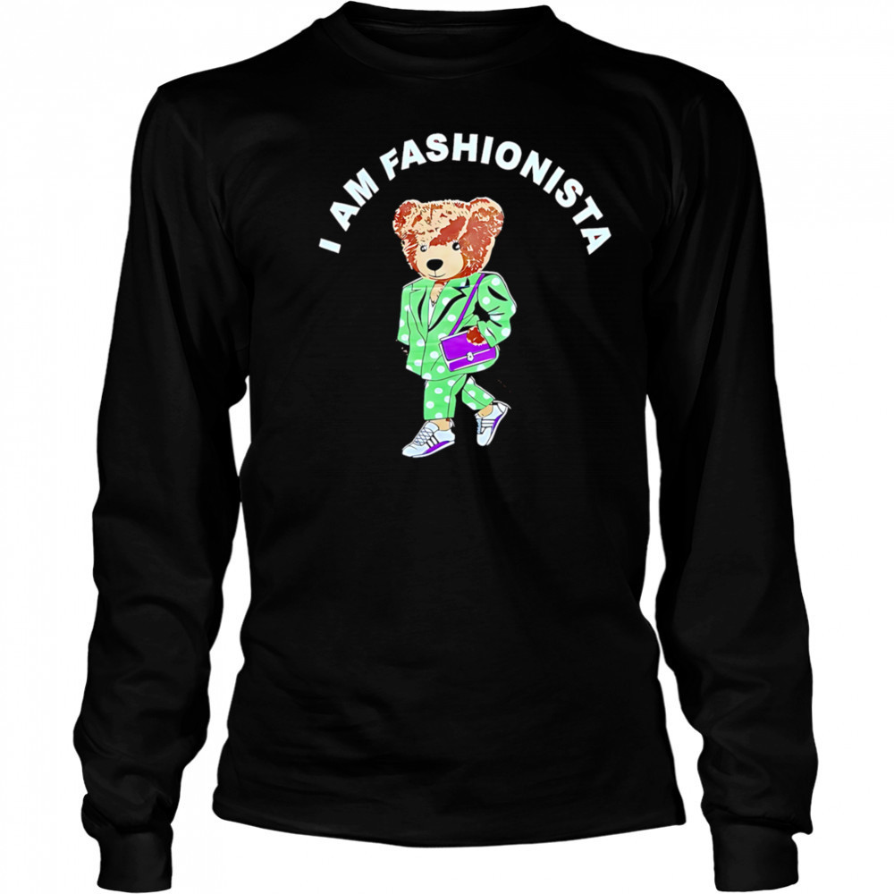 I Am Fashionista Bear style shirt Long Sleeved