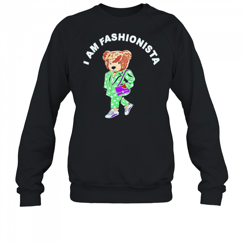I Am Fashionista Bear style shirt Sweatshirt
