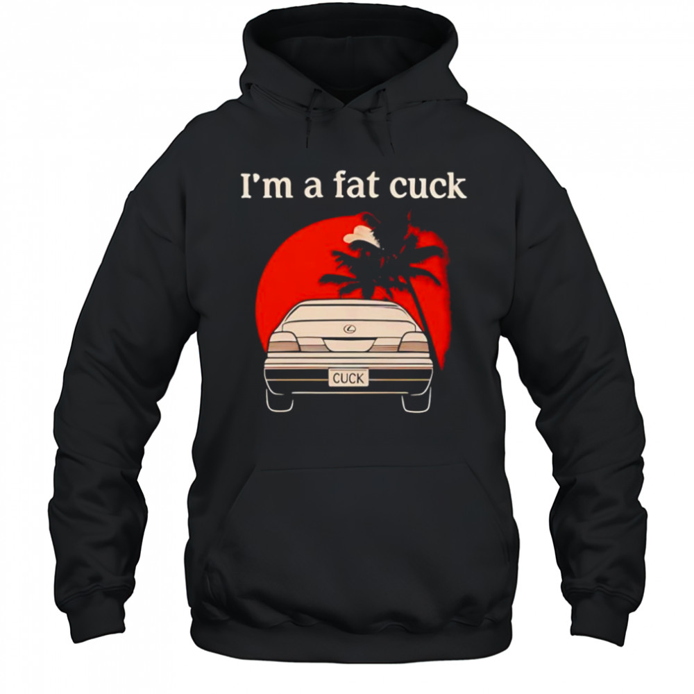 I’m a fat cuck shirt Hoodie