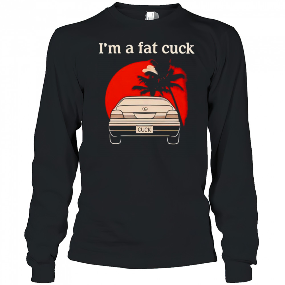 I’m a fat cuck shirt Long Sleeved