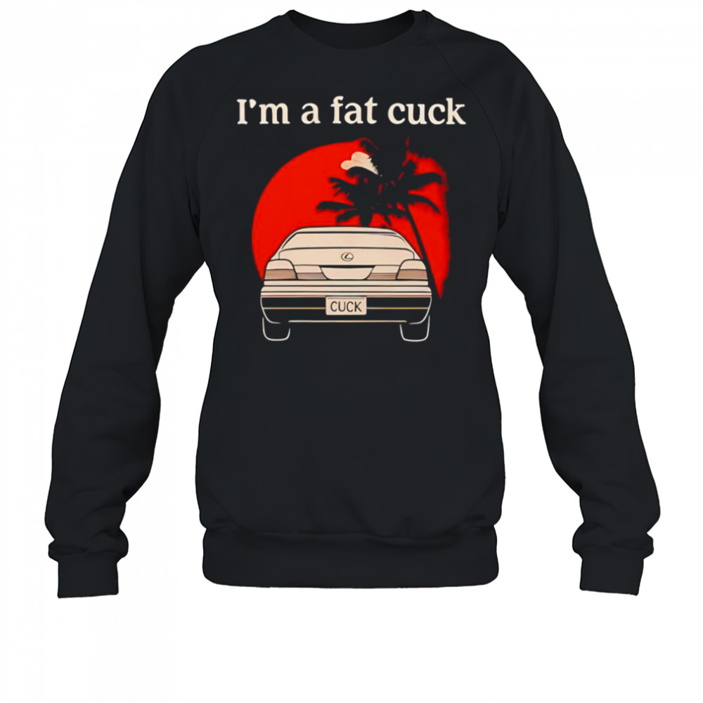 I’m a fat cuck shirt Sweatshirt