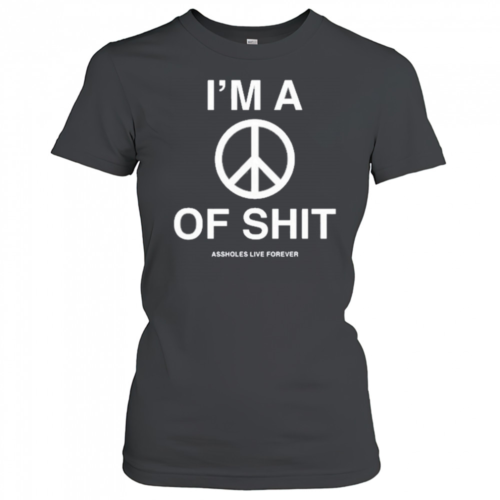 I’m A Peace Of Shit Assholes Live Forever T-Shirt Women's T-shirt
