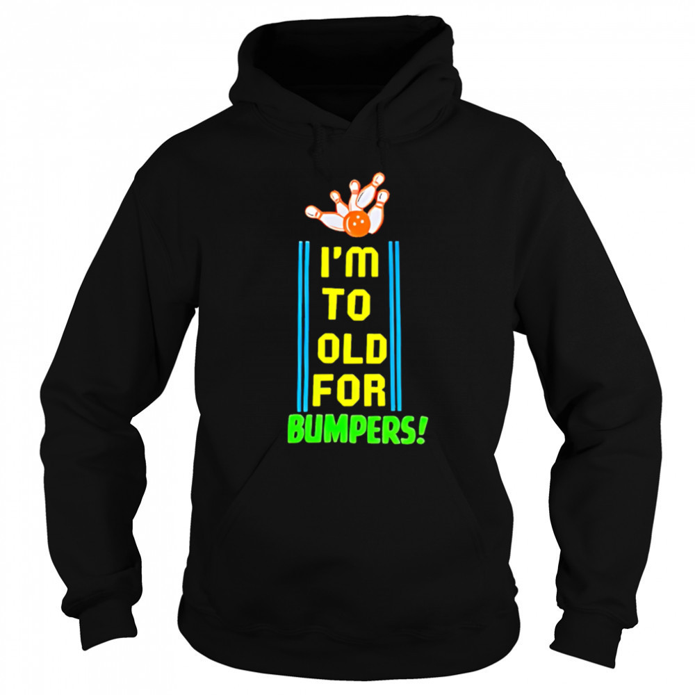 I’m To Old For Bumpers shirt Sweatshirt