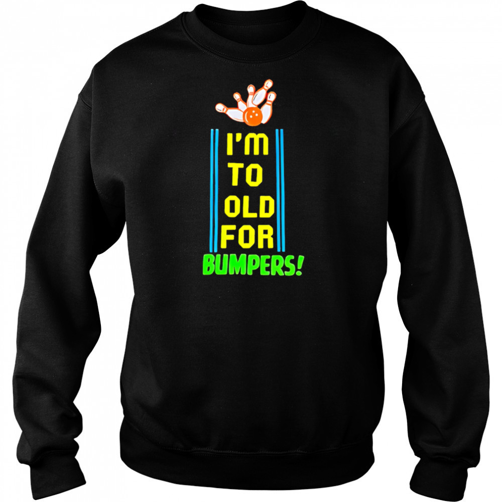I’m To Old For Bumpers shirt Hoodie