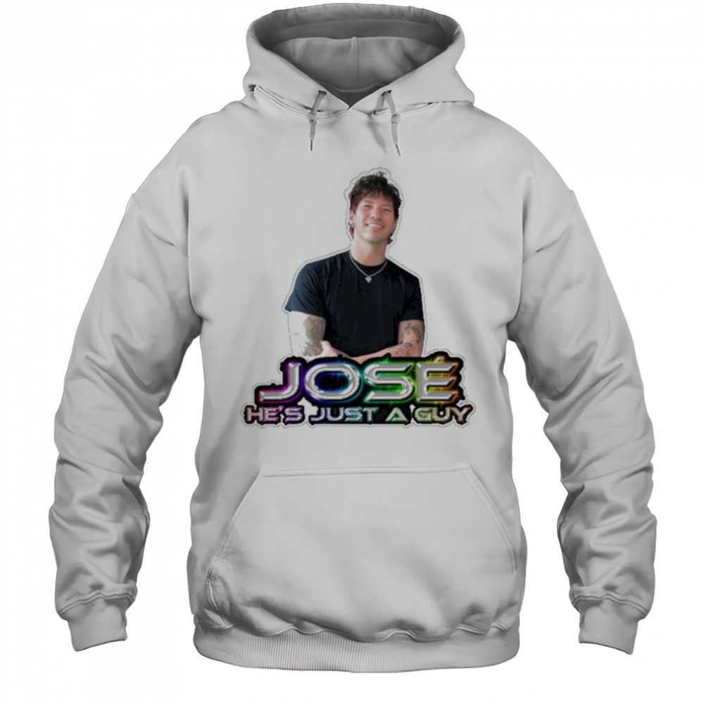 Jose He’s Just A Guy T-Shirt Hoodie